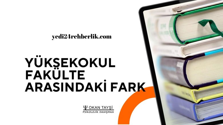  YÜKSEKOKUL-FAKÜLTE-MESLEK YÜKSEKOKULU ARASINDAKİ FARK